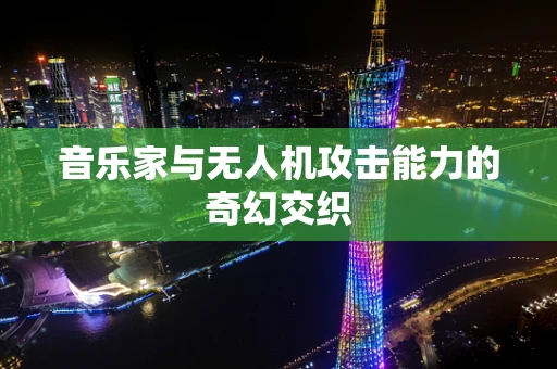 音乐家与无人机攻击能力的奇幻交织