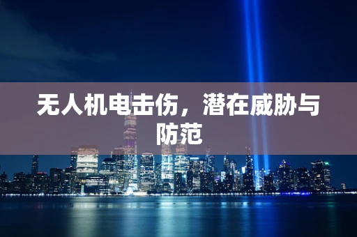 无人机电击伤，潜在威胁与防范