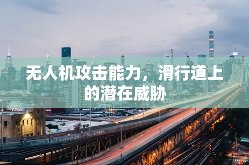 无人机攻击能力，滑行道上的潜在威胁