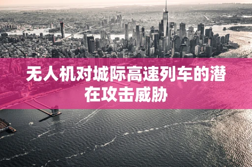 无人机对城际高速列车的潜在攻击威胁