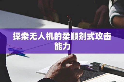 探索无人机的柔顺剂式攻击能力