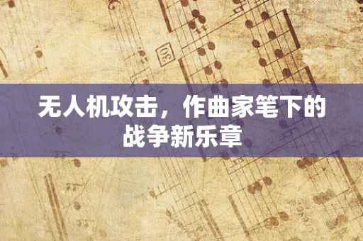 无人机攻击，作曲家笔下的战争新乐章