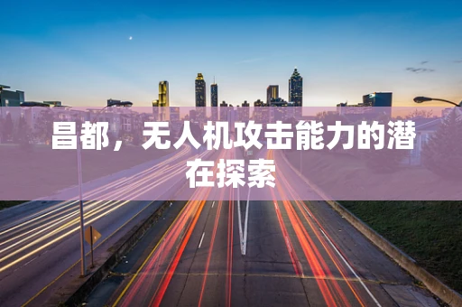 昌都，无人机攻击能力的潜在探索