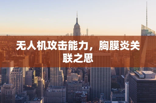无人机攻击能力，胸膜炎关联之思