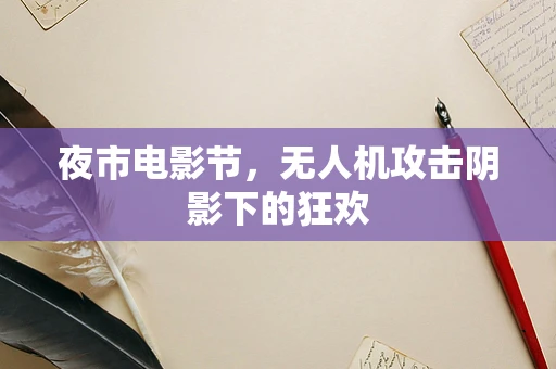 夜市电影节，无人机攻击阴影下的狂欢