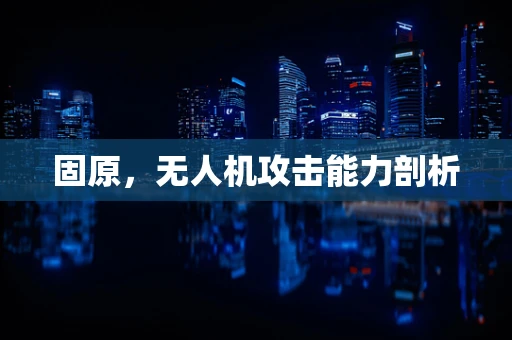 固原，无人机攻击能力剖析
