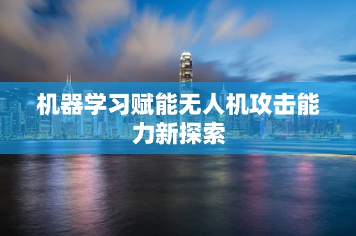 机器学习赋能无人机攻击能力新探索