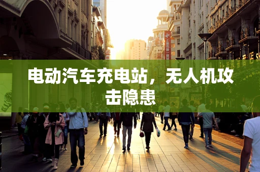 电动汽车充电站，无人机攻击隐患