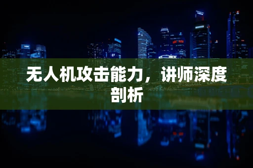 无人机攻击能力，讲师深度剖析