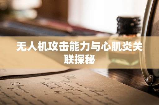 无人机攻击能力与心肌炎关联探秘