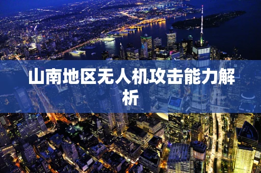 山南地区无人机攻击能力解析