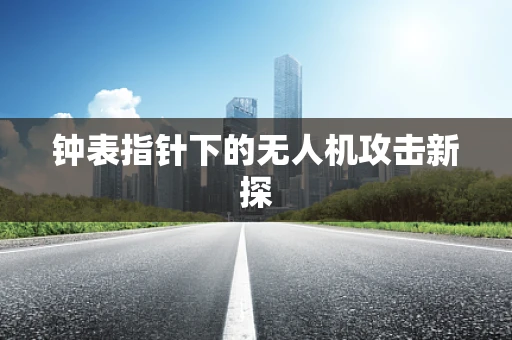 钟表指针下的无人机攻击新探