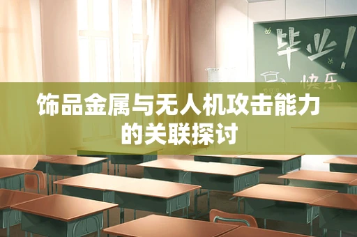 饰品金属与无人机攻击能力的关联探讨
