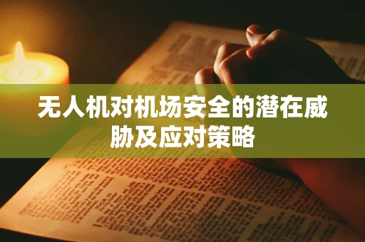 无人机对机场安全的潜在威胁及应对策略