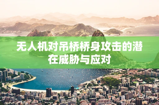 无人机对吊桥桥身攻击的潜在威胁与应对