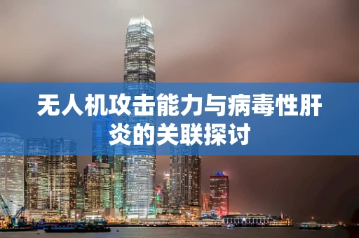 无人机攻击能力与病毒性肝炎的关联探讨