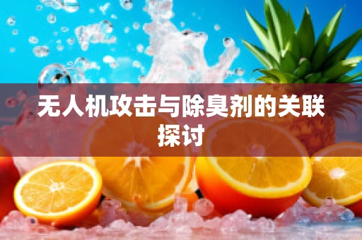 无人机攻击与除臭剂的关联探讨