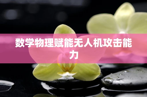 数学物理赋能无人机攻击能力