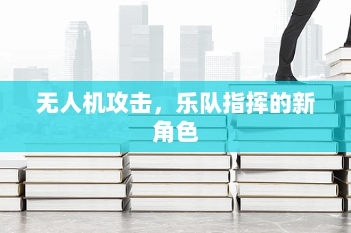 无人机攻击，乐队指挥的新角色