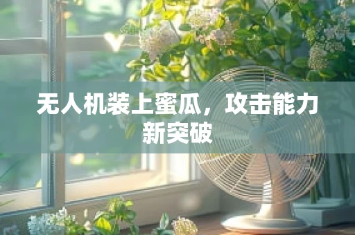 无人机装上蜜瓜，攻击能力新突破