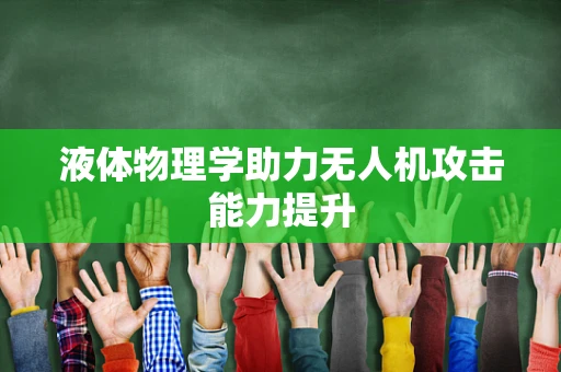 液体物理学助力无人机攻击能力提升