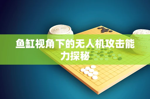 鱼缸视角下的无人机攻击能力探秘