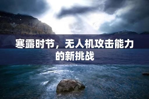 寒露时节，无人机攻击能力的新挑战