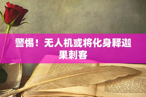 警惕！无人机或将化身释迦果刺客