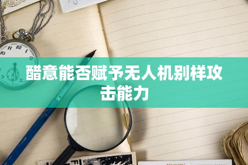 醋意能否赋予无人机别样攻击能力