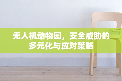 无人机动物园，安全威胁的多元化与应对策略