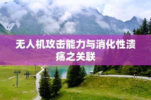 无人机攻击能力与消化性溃疡之关联