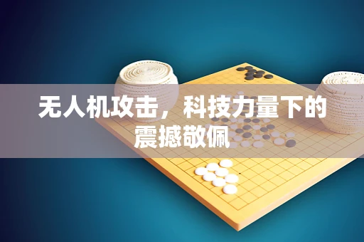 无人机攻击，科技力量下的震撼敬佩