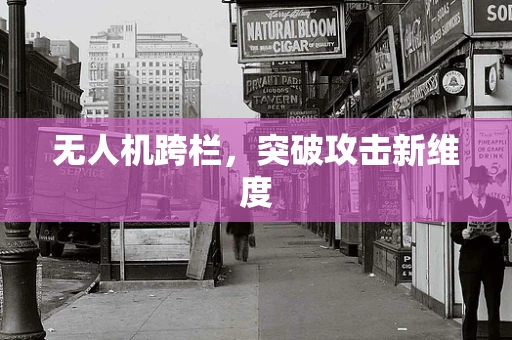 无人机跨栏，突破攻击新维度