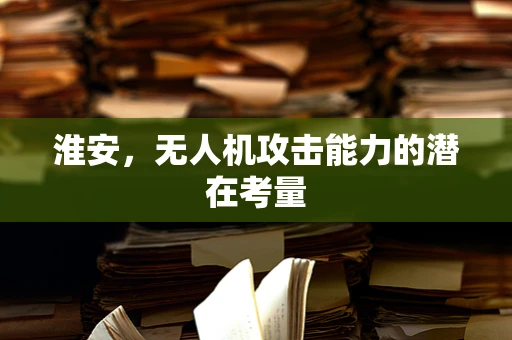 淮安，无人机攻击能力的潜在考量