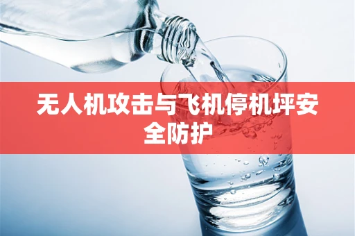 无人机攻击与飞机停机坪安全防护