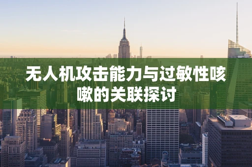 无人机攻击能力与过敏性咳嗽的关联探讨