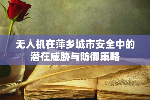 无人机在萍乡城市安全中的潜在威胁与防御策略