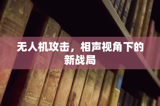 无人机攻击，相声视角下的新战局