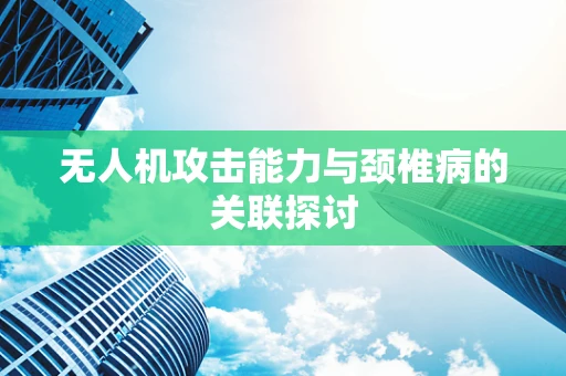 无人机攻击能力与颈椎病的关联探讨