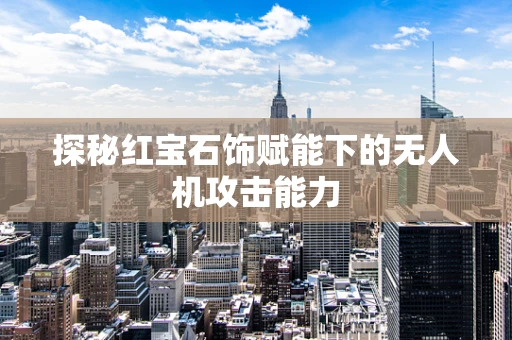 探秘红宝石饰赋能下的无人机攻击能力
