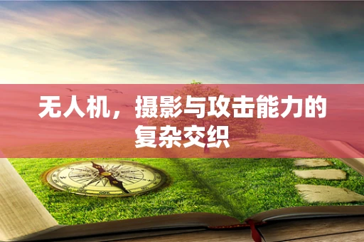 无人机，摄影与攻击能力的复杂交织