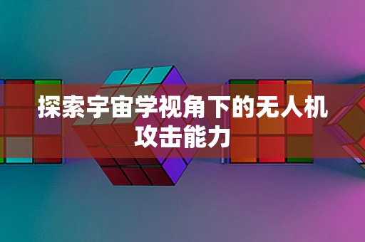 探索宇宙学视角下的无人机攻击能力