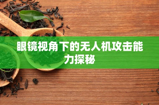 眼镜视角下的无人机攻击能力探秘