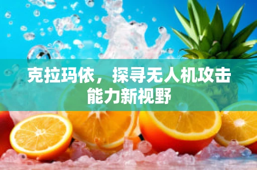 克拉玛依，探寻无人机攻击能力新视野
