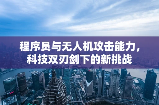 程序员与无人机攻击能力，科技双刃剑下的新挑战