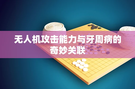 无人机攻击能力与牙周病的奇妙关联