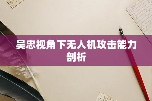 吴忠视角下无人机攻击能力剖析