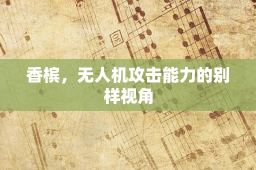 香槟，无人机攻击能力的别样视角