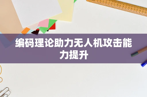 编码理论助力无人机攻击能力提升