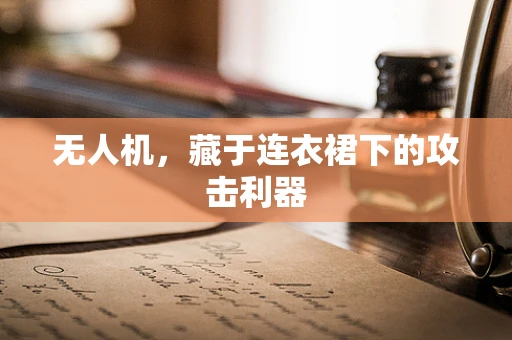 无人机，藏于连衣裙下的攻击利器